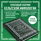 Мифы и легенды кельтов. Коллекционное издание - фото 7