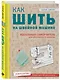 Как шить на швейной машине. Идеальный самоучитель для абсолютного новичка - фото 3