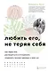 Любить его, не теряя себя. Как перестать растворяться в отношениях, сохранить личные границы и свое я - фото 1