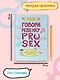 Говори ребенку PRO SEX: когда и как говорить с ребенком на самые пикантные и откровенные темы - фото 8