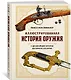 Иллюстрированная история оружия: С древнейших времен до начала XIX века - фото 3