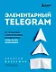 Элементарный TELEGRAM. Все, что нужно знать о самом перспективном мессенджере страны, чтобы на нем зарабатывать - фото 1