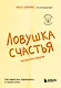 Ловушка счастья. Как перестать переживать и начать жить (2-е издание, дополненное и переработанное) - фото 1
