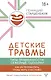 Детские травмы. Типы привязанности, семейные сценарии. Как их проработать, чтобы жить счастливо - фото 1