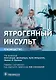 Ятрогенный инсульт: руководство для врачей - фото 1