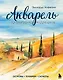 Акварель. Полный курс рисования. Основы, техники, сюжеты - фото 1