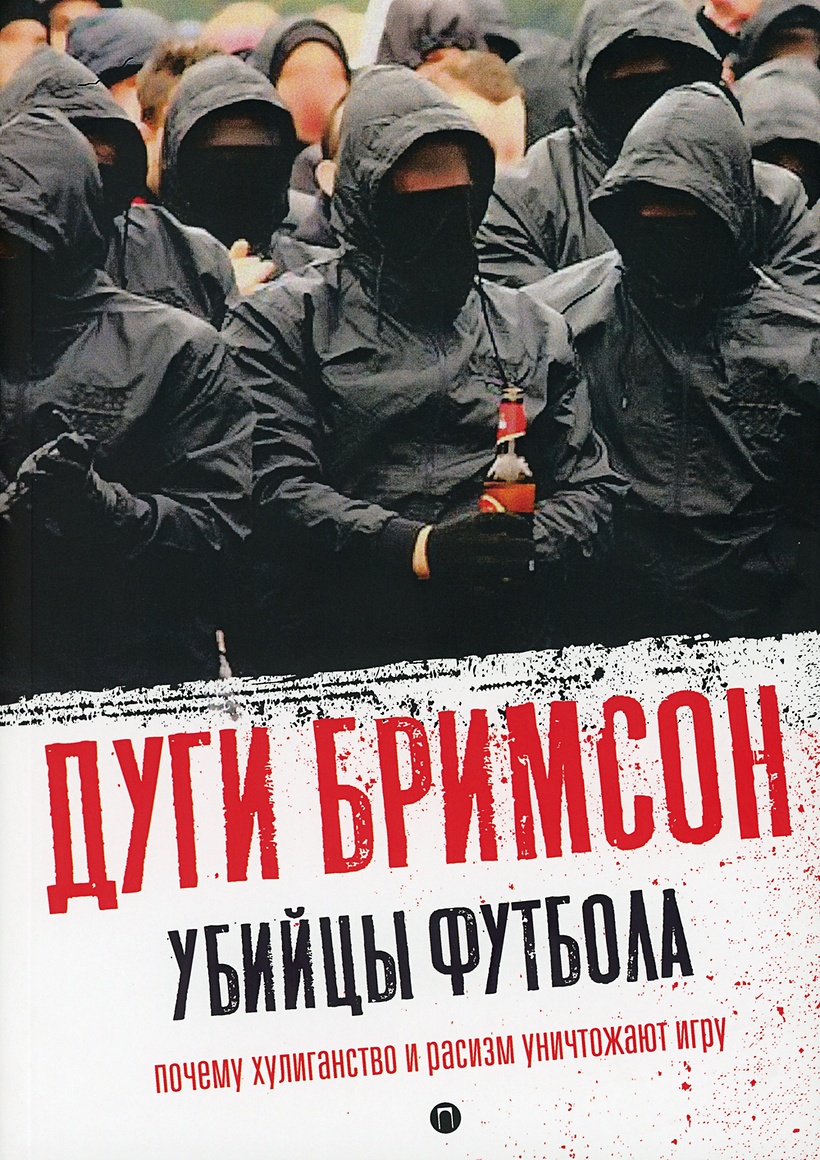 Книга Убийцы футбола: Почему хулиганство и расизм уничтожают игру • Бримсон  Д. – купить книгу по низкой цене, читать отзывы в Book24.ru • Эксмо-АСТ •  ISBN 978-5-517-02218-9, p5753232