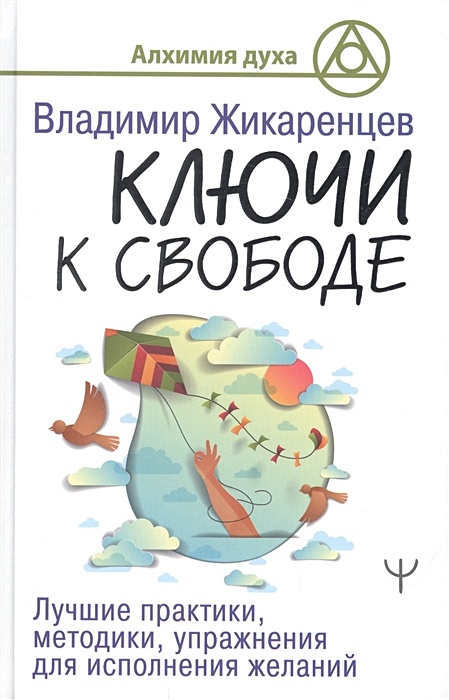 Книга Ключи к свободе. Лучшие практики, методики, упражнения для исполнения желаний • Владимир Жикаренцев – купить книгу по низкой цене, читать отзывы в Book24.ru • АСТ • ISBN 978-5-17-120046-6, p5483052