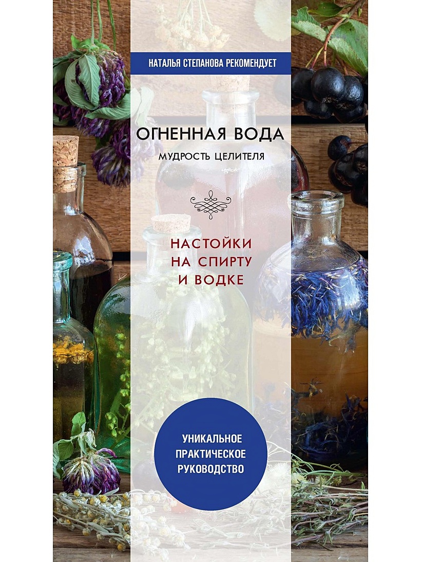 Книга Огненная вода. Мудрость целителя. Настойки на спирту и водке • Сост.  Николаева Ю.Н. – купить книгу по низкой цене, читать отзывы в Book24.ru •  Эксмо-АСТ • ISBN 978-5-386-13917-9, p5935060