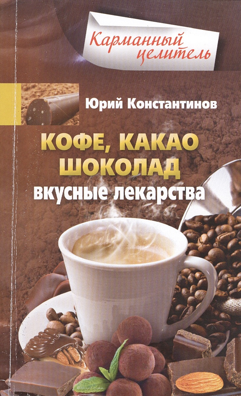 Книги про шоколад для проекта Книга Кофе, какао, шоколад. Вкусные лекарства * Константинов Ю. - купить книгу п