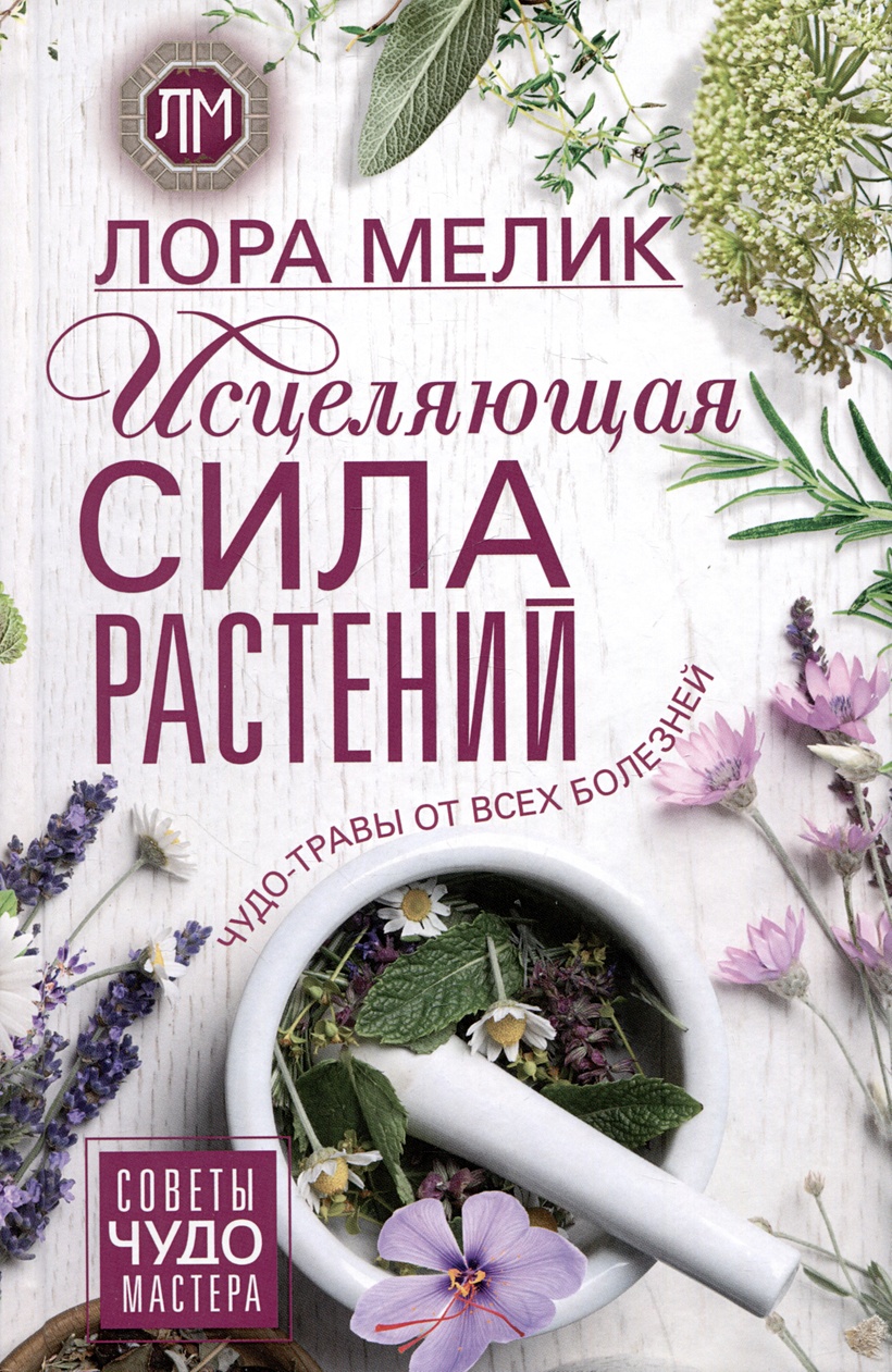 Исцеляющая сила растений. Чудо-травы от всех болезней • Мелик Л., купить по  низкой цене, читать отзывы в Book24.ru • Эксмо-АСТ • ISBN  978-5-227-10594-3, p7059165