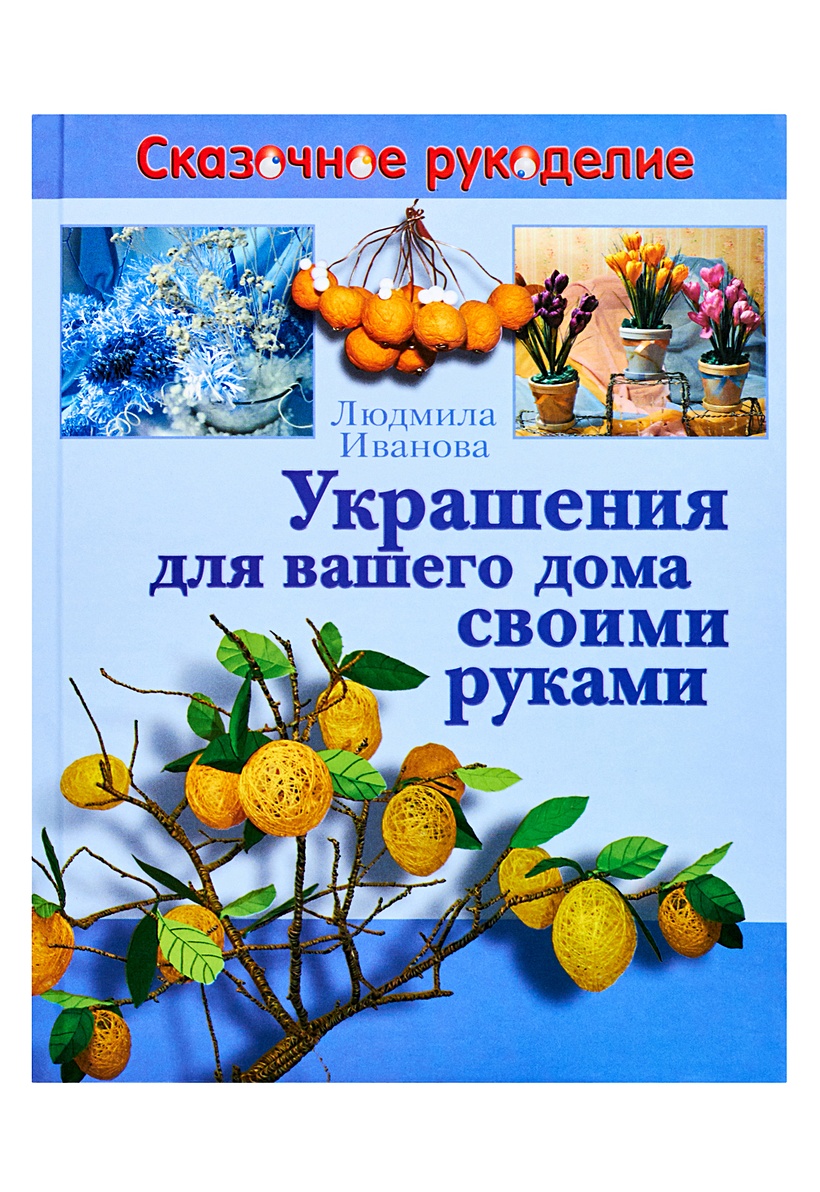 Книга Украшения для вашего дома своими руками • Иванова Л.В. – купить книгу  по низкой цене, читать отзывы в Book24.ru • Эксмо-АСТ • ISBN  978-5-7797-1632-1, p182098