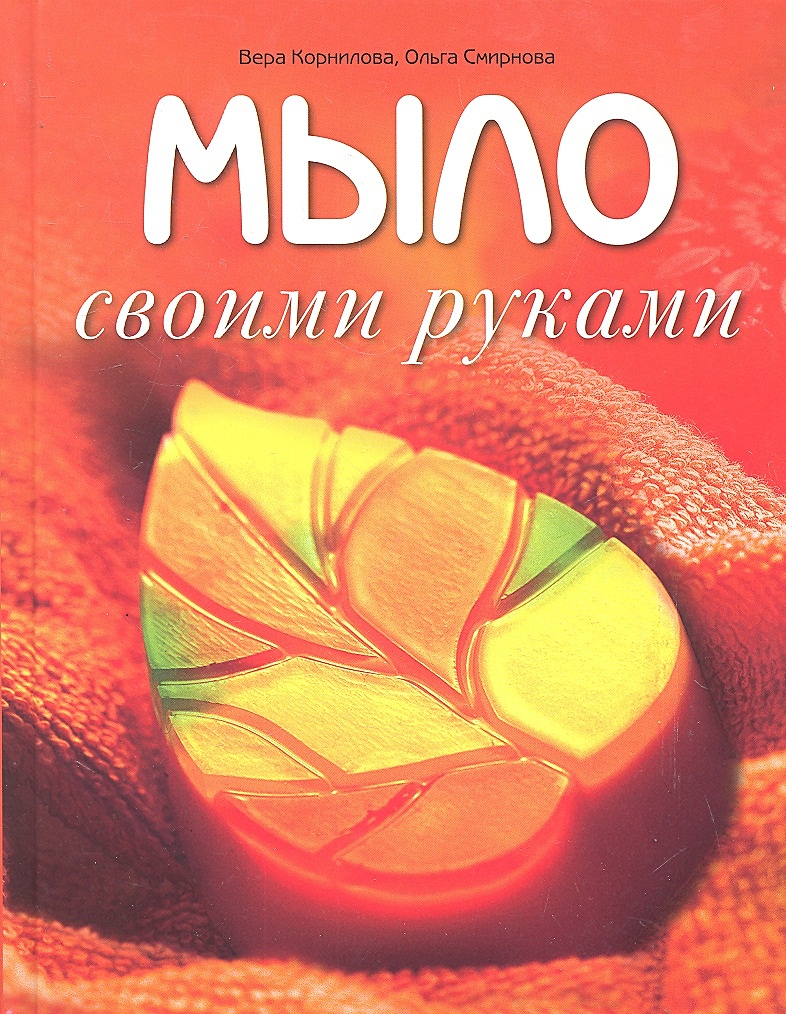 Мыло своими руками / (Золотая библиотека увлечений). Корнилова В.В.,  Смирнова О.В.(Аст-Пресс Образование) • Корнилова В. и др., купить по низкой  цене, читать отзывы в Book24.ru • АСТ • ISBN 978-5-462-01223-5, p6816192