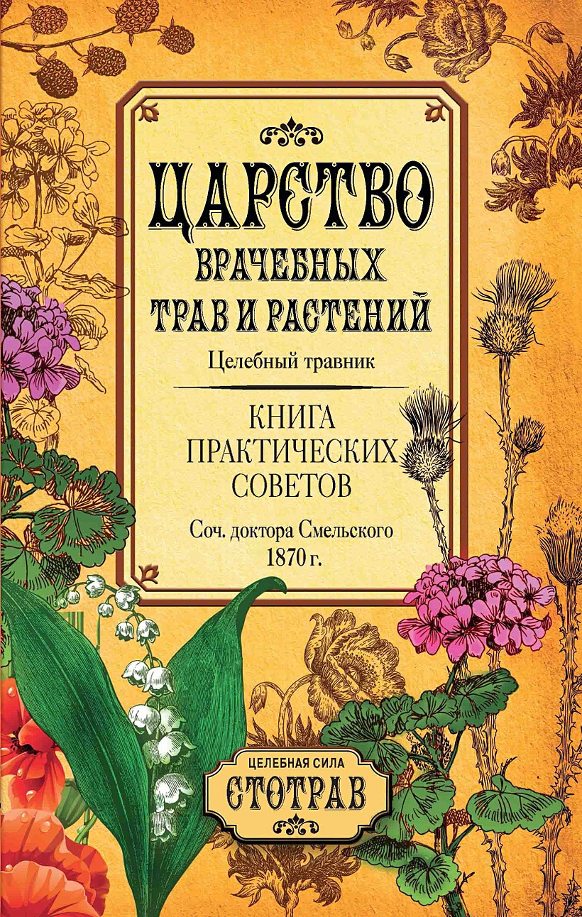 Книга Царство врачебных трав и растений. Книга практических советов.  Сочинение доктора Смельского 1870 г • Смельский Е. – купить книгу по низкой  цене, читать отзывы в Book24.ru • Эксмо-АСТ • ISBN 978-5-386-13706-9,  p5751869