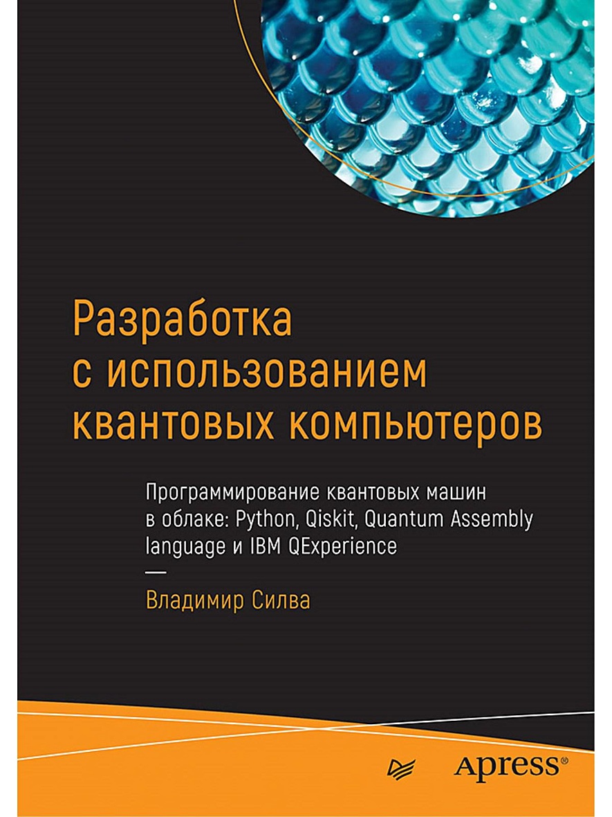 Книга Разработка с использованием квантовых компьютеров программирование квантовых  машин в облаке: Python, Qiskit, Quantum Assembly language и IBM QExperien •  Силва В. – купить книгу по низкой цене, читать отзывы в Book24.ru •