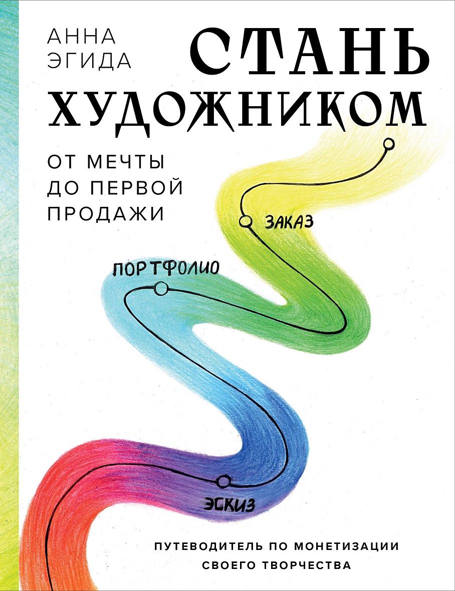 Стань художником. От мечты до первой продажи. Путеводитель по монетизации  своего творчества • Анна Эгида, купить по низкой цене, читать отзывы в  Book24.ru • Бомбора • ISBN 978-5-04-200776-7, p7088969