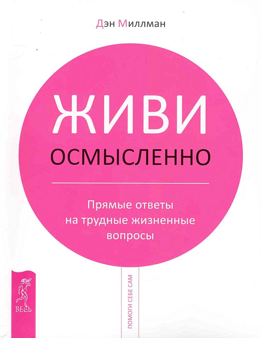 Книга Живи осмысленно. Прямые ответы на трудные жизненные вопросы / (мягк) ( Помоги себе сам). Миллман Д. (Весь) • Миллман Д. – купить книгу по низкой  цене, читать отзывы в Book24.ru • Эксмо-АСТ •