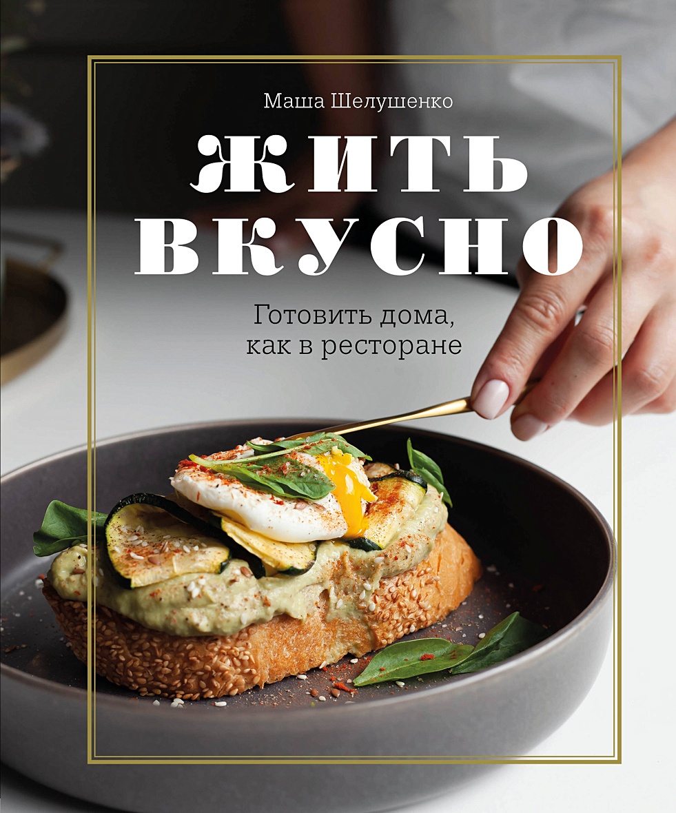 Книга Жить вкусно. Готовить дома, как в ресторане • Мария Шелушенко –  купить книгу по низкой цене, читать отзывы в Book24.ru • Бомбора • ISBN  978-5-04-163265-6, p6053423