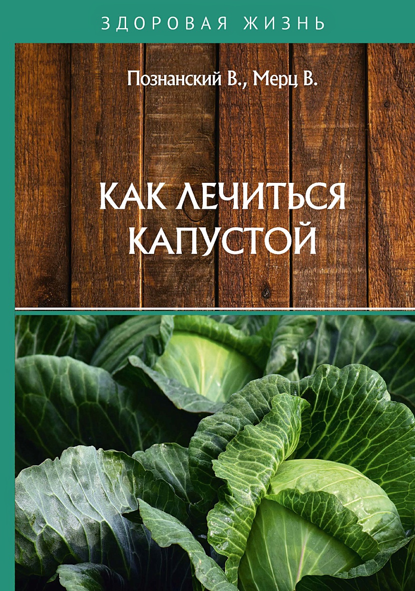 Книга Как лечиться капустой • Познанский В. и др. – купить книгу по низкой  цене, читать отзывы в Book24.ru • Эксмо-АСТ • ISBN 978-5-517-02477-0,  p5809530