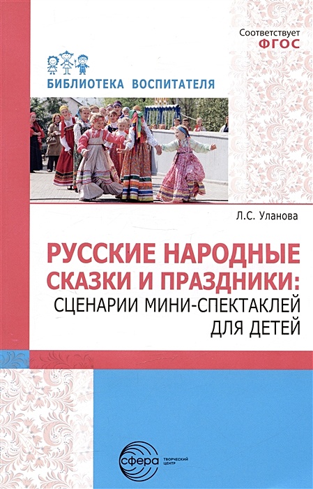 Уланова Людмила Сергеевна: Русские народные сказки и праздники: сценарии мини-спектаклей для детей