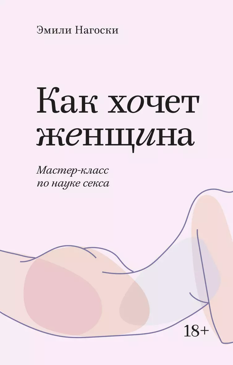 Как хочет женщина. Мастер-класс по науке секса (Эмили Нагоски) - купить  книгу в интернет-магазине на book24.ru. (ISBN: 978-5-00169-310-9))