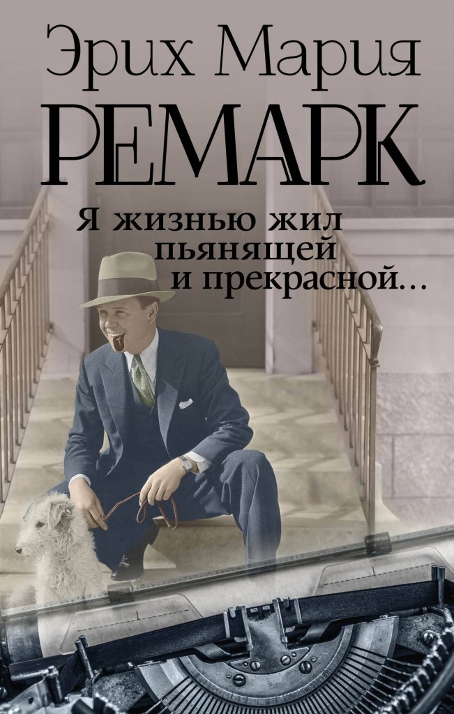 Эрих Мария Ремарк Я жизнью жил пьянящей и прекрасной.jpeg